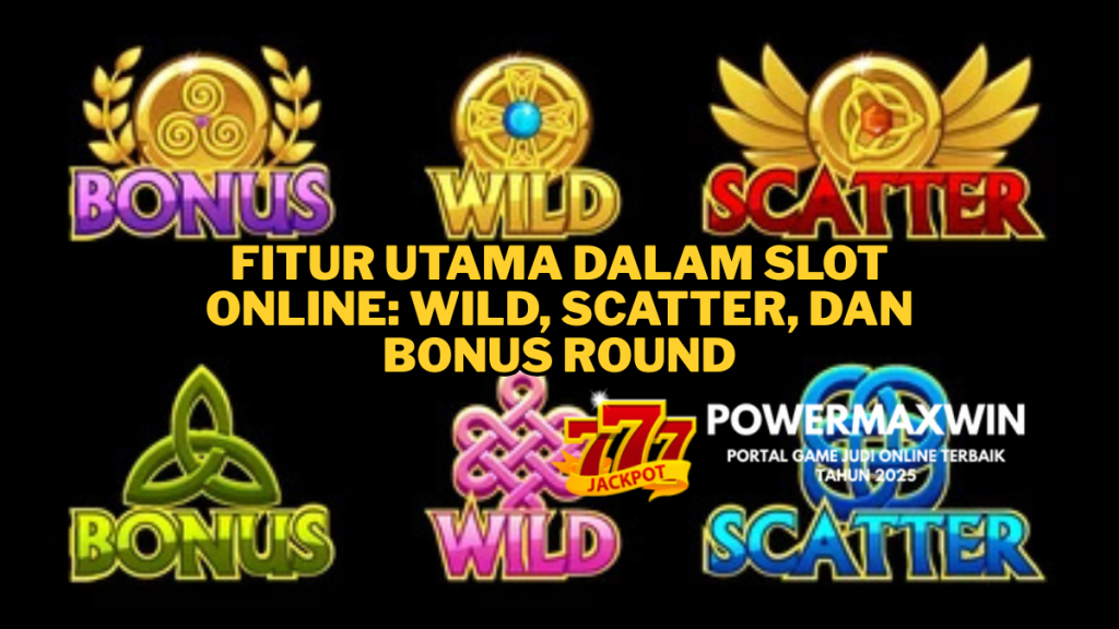 6 Fitur Utama dalam Slot Online: Wild, Scatter, dan Bonus Round