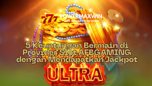 5 Keuntungan Bermain di Provider Slot AFBGAMING dengan Mendapatkan Jackpot