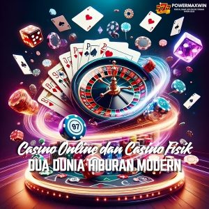 Casino Online dan Casino Fisik: Dua Dunia Hiburan Modern
