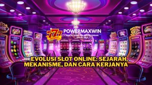 3 Evolusi Slot Online: Sejarah Mekanisme dan Cara Kerjanya